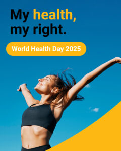 A woman with her arms outstretched in celebration under a clear blue sky, symbolizing health and freedom. The text reads 'My health, my right. World Health Day 2025' with a bold yellow and blue design