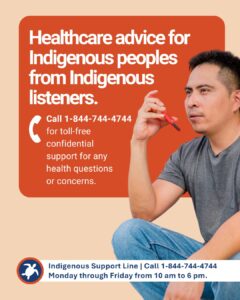 A person wearing a grey T-shirt and blue jeans, is seated and holding a phone to their face. The background is beige with an orange box containing white text: 'Healthcare advice for Indigenous peoples from Indigenous listeners.' Below, a phone icon and text read: 'Call 1-844-744-4744 for toll-free confidential support for any health questions or concerns.โ