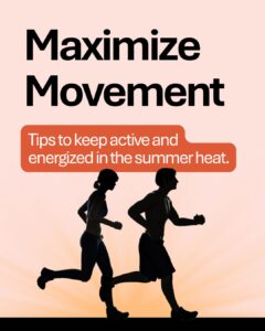 Two silhouettes of a woman and man jogging with the headline text that reads: Maximize Movement, and the subhead that reads: Tips to keep active and energized in the summer heat.