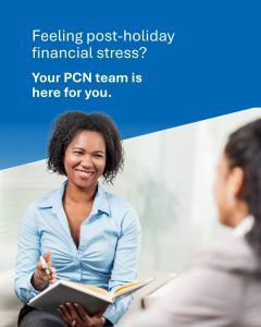 A brightly lit scene of two women talking. One woman has her back to the camera. The other woman is wearing professional clothing, smiling, and taking notes in a book. Overlay text reads “Feeling post-holiday financial stress? Your PCN team is here for you!”